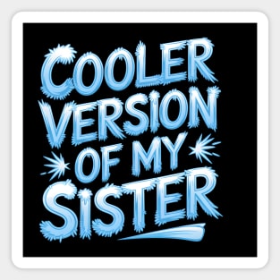 Cooler Version of My Sister Magnet